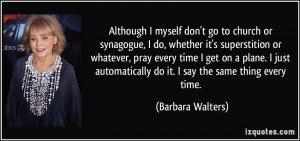 Although I myself don't go to church or synagogue, I do, whether it's ...