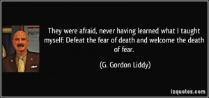 afraid, never having learned what I taught myself: Defeat the fear ...