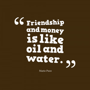 Friendship And Money Is Like Oil And Water Money Quote