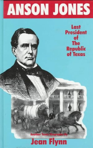 Anson Jones: The Last President of the Republic of Texas