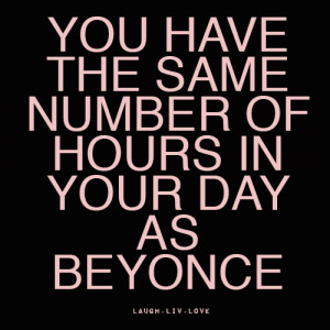 ... the same number of hours in your day as Beyonce.” (see attached pic