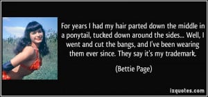 ... wearing them ever since. They say it's my trademark. - Bettie Page