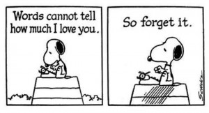Words cannot tell how much I love you. So Forget it. #Snoopy #sadness