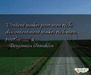 Content makes poor men rich ; discontentment makes rich men poor.