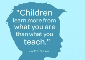 Children learn more from what you are than what you teach.