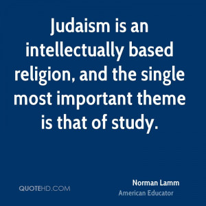 Judaism is an intellectually based religion, and the single most ...