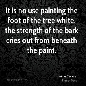 It is no use painting the foot of the tree white, the strength of the ...