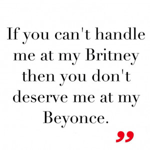 If you can't handle me at my Britney then you don't deserve me at my ...