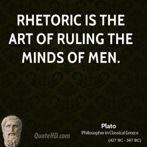 Rhetoric is the art of ruling the minds of men.