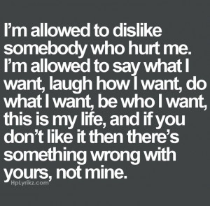 allowed to dislike somebody who hurt me. I'm allowed to say what I ...