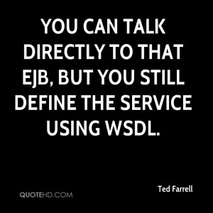 You can talk directly to that EJB, but you still define the service ...
