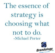 The essence of strategy is choosing what not to do. - Michael Porter # ...