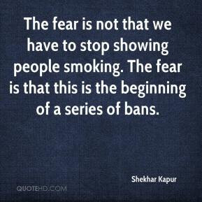 Shekhar Kapur - The fear is not that we have to stop showing people ...