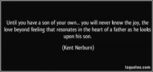 Until you have a son of your own... you will never know the joy, the ...