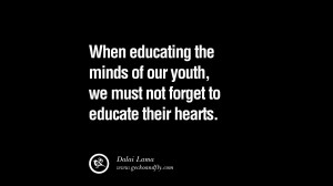 Quotes on Education When educating the minds of our youth, we must not ...