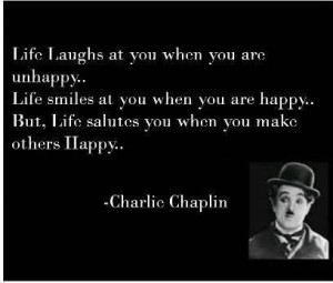 Life salutes you....Charlie Chaplin Quote