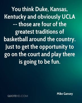 You think Duke, Kansas, Kentucky and obviously UCLA -- those are four ...