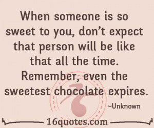 When someone is so sweet to you, don't expect that person will be like ...
