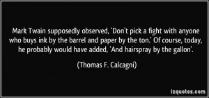 ... would have added, 'And hairspray by the gallon'. - Thomas F. Calcagni