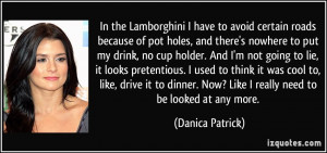 ... pretentious. I used to think it was cool to, like, drive it to dinner