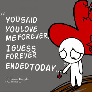 Quotes Picture: you said you love me forever, i guess forever ended ...