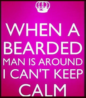 Love Men With Beards Quotes When a bearded man is around i