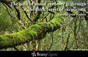 The path of sound credence is through the thick forest of skepticism.
