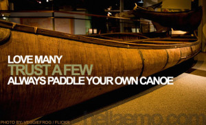 Love Many... Trust A Few... Always Paddle Your Own Canoe