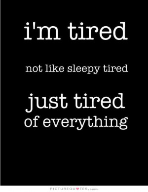 Im So Sleepy Quotes I'm tired, not like sleepy