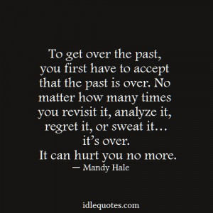 To get over the past, you first have to accept that the past is over ...