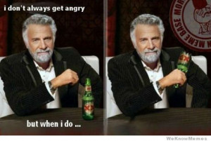 don’t always get angry but when I do…