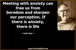 ... If there is anxiety, there is life - Rollo May Quotes - StatusMind.com