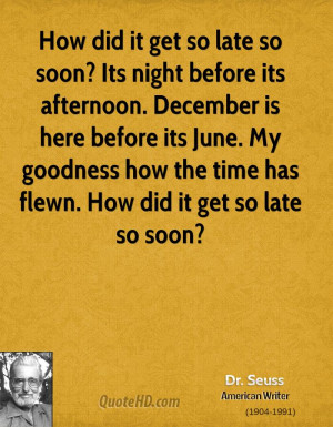 soon? Its night before its afternoon. December is here before its June ...