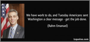 ... sent Washington a clear message - get the job done. - Rahm Emanuel