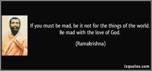 If you must be mad, be it not for the things of the world. Be mad with ...