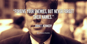 quote-John-F.-Kennedy-forgive-your-enemies-but-never-forget-their-326 ...