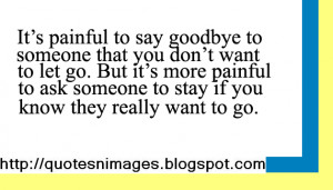 it s painful to say goodbye to someone that you don t want to let go ...