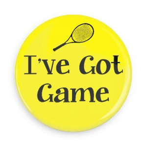 ... - Tennis Sports Pins - Wacky Buttons - I've got game tennis racket