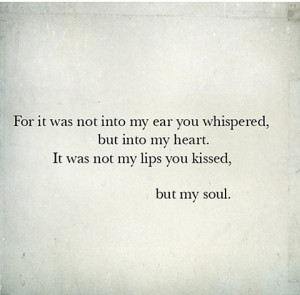 it was not into my ear you whispered, but into my heart. It was not ...