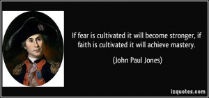 ... , if faith is cultivated it will achieve mastery. - John Paul Jones