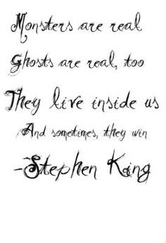 Monsters are real. Ghosts are real, too. They live inside us and ...