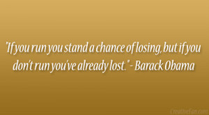 ... , but if you don’t run you’ve already lost.” – Barack Obama