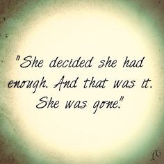 ... had enough. And that was it. She was gone. #done #quote #shewasgone