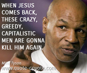 When Jesus comes back, these crazy, greedy, capitalistic men are gonna ...