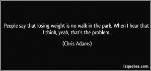 People say that losing weight is no walk in the park. When I hear that ...