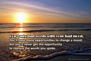 Don’t mix bad words with your bad mood. You’ll have many ...