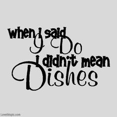 HAHA!! Yeah, I hate doing dishes! My husband does them majority of the ...