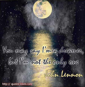 ... -may-say-im-a-dreamer-but-Im-not-the-only-one.-John-Lennon-quote.jpg