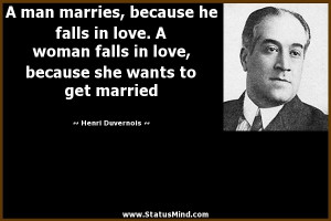 man marries, because he falls in love. A woman falls in love ...