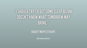 quote-Robert-Mapplethorpe-i-should-try-to-get-some-sleep-143420_1.png